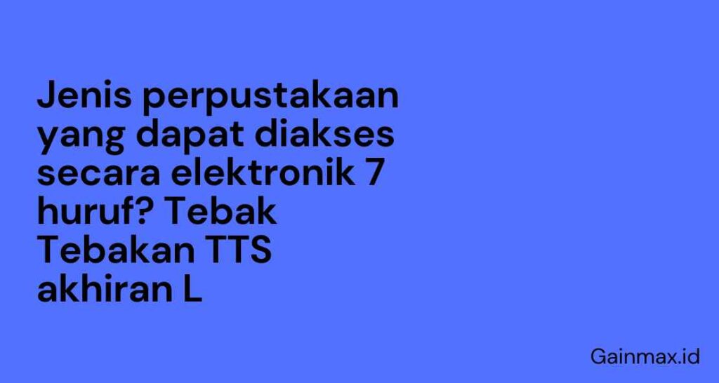 Jenis perpustakaan yang dapat diakses secara elektronik 7 huruf? Tebak